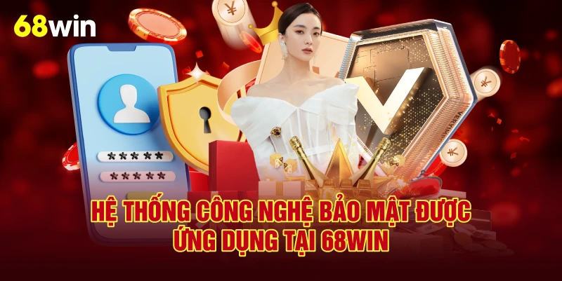 Hệ Thống Công Nghệ Bảo Mật Được Ứng Dụng Tại 68Win